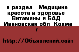  в раздел : Медицина, красота и здоровье » Витамины и БАД . Ивановская обл.,Кохма г.